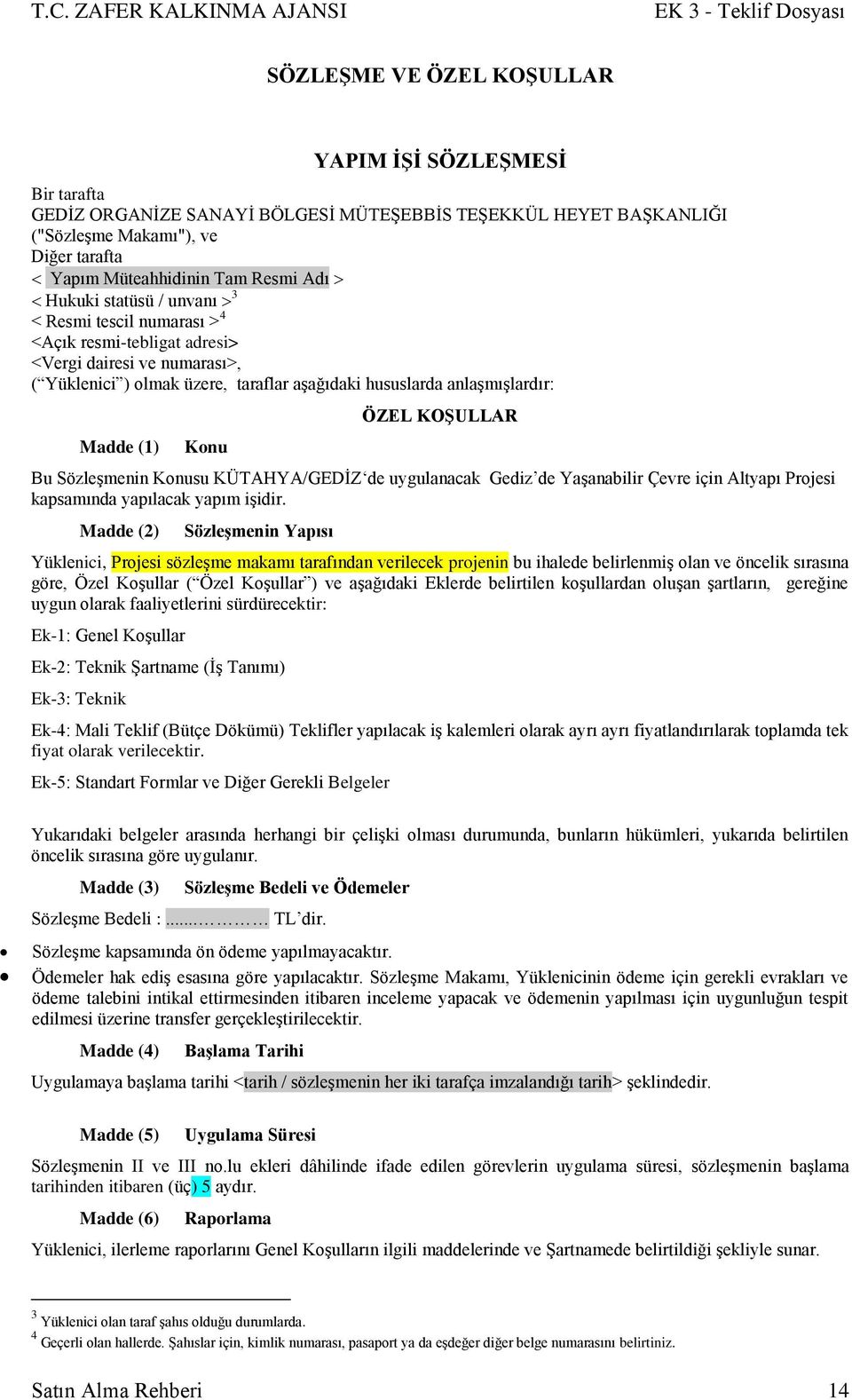 ÖZEL KOġULLAR Bu SözleĢmenin Konusu KÜTAHYA/GEDĠZ de uygulanacak Gediz de YaĢanabilir Çevre için Altyapı Projesi kapsamında yapılacak yapım iģidir.