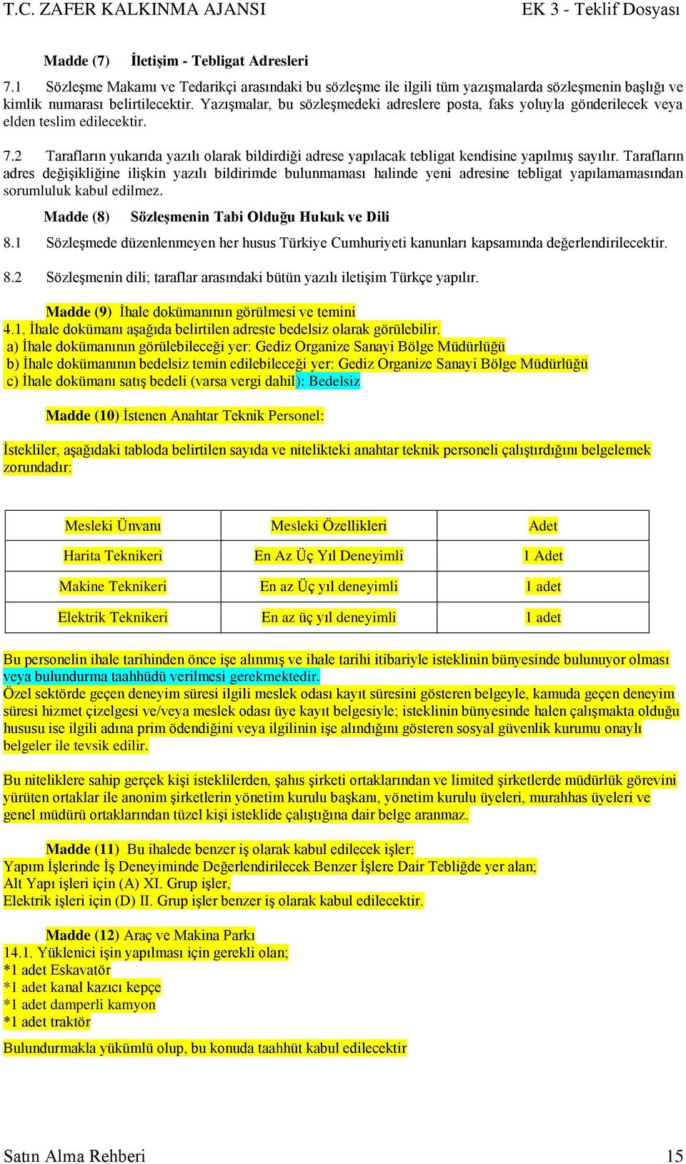 2 Tarafların yukarıda yazılı olarak bildirdiği adrese yapılacak tebligat kendisine yapılmıģ sayılır.