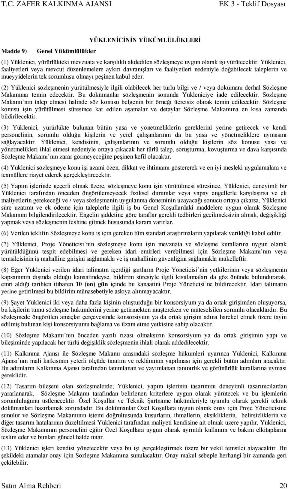 (2) Yüklenici sözleģmenin yürütülmesiyle ilgili olabilecek her türlü bilgi ve / veya dokümanı derhal SözleĢme Makamına temin edecektir. Bu dokümanlar sözleģmenin sonunda Yükleniciye iade edilecektir.