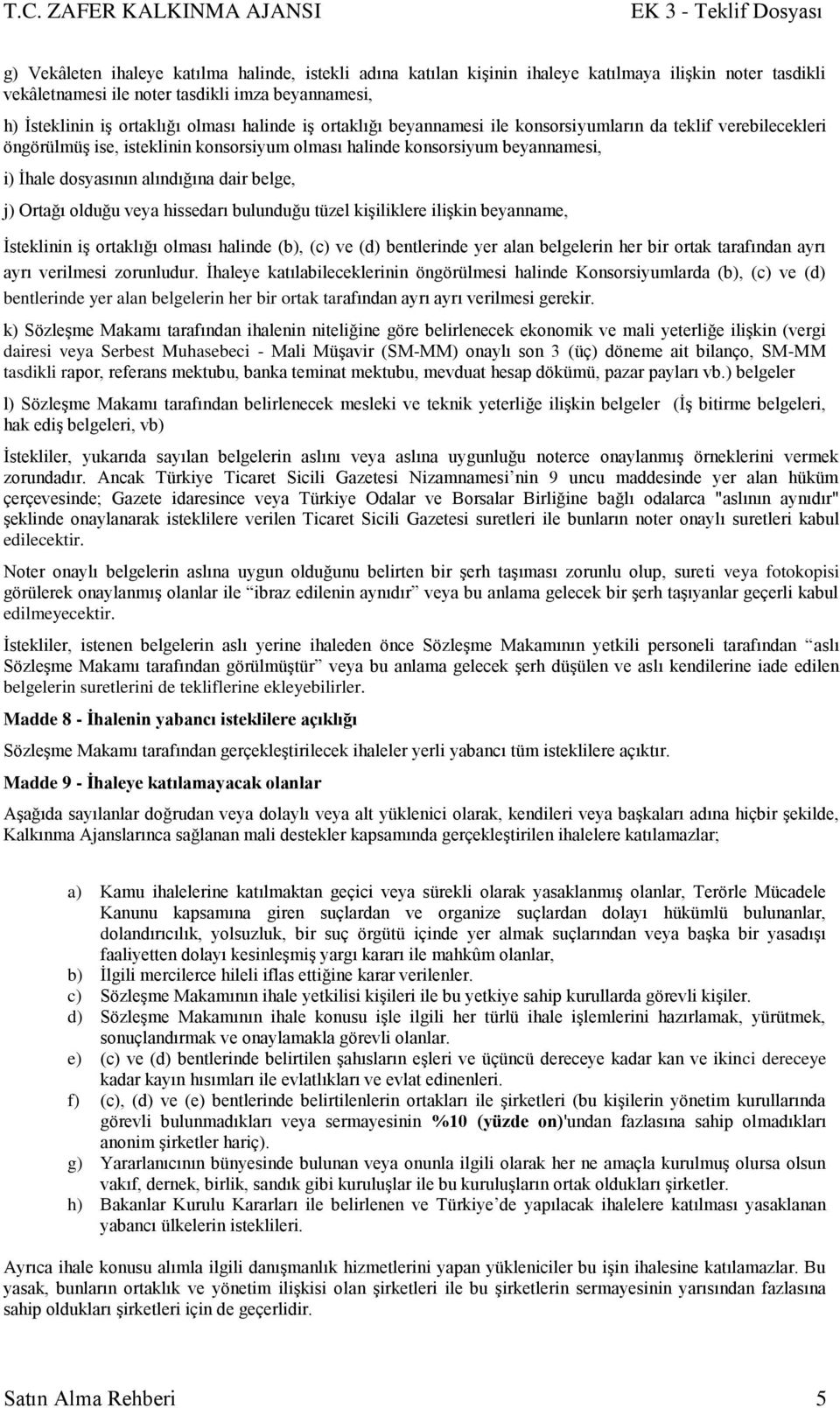 belge, j) Ortağı olduğu veya hissedarı bulunduğu tüzel kiģiliklere iliģkin beyanname, Ġsteklinin iģ ortaklığı olması halinde (b), (c) ve (d) bentlerinde yer alan belgelerin her bir ortak tarafından