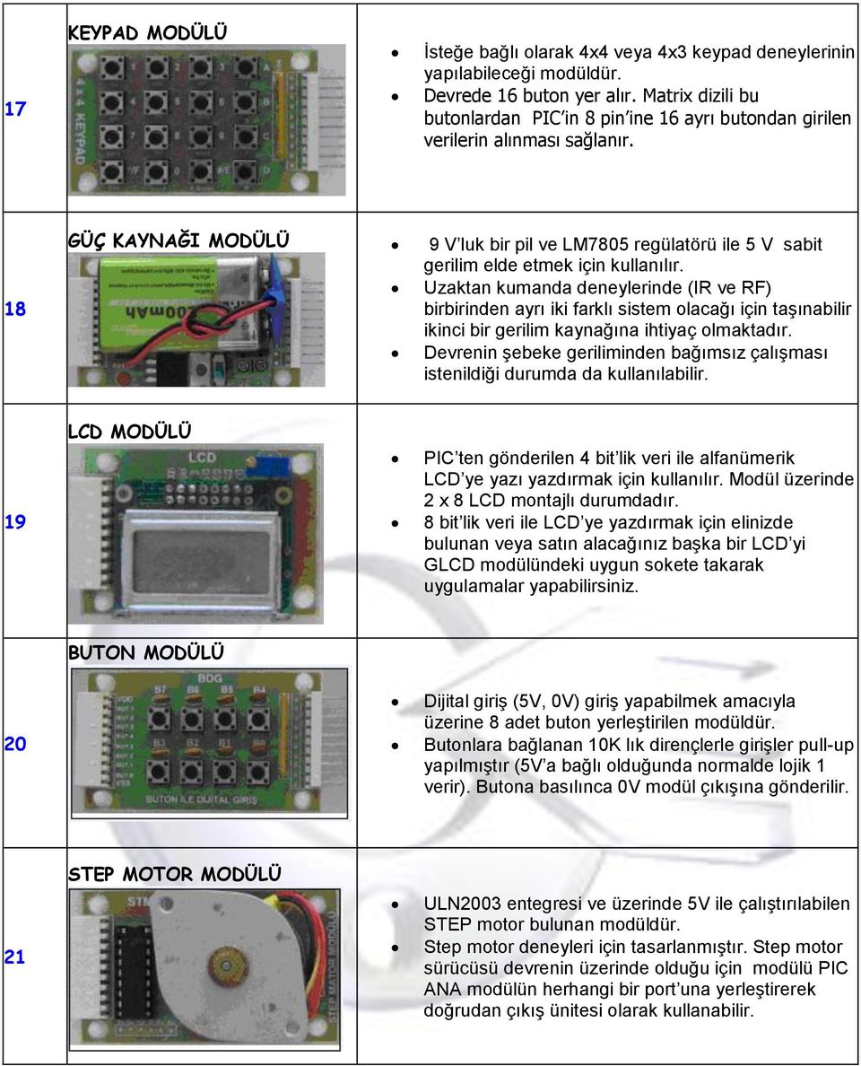 18 GÜÇ KAYNAĞI MODÜLÜ 9 V luk bir pil ve LM7805 regülatörü ile 5 V sabit gerilim elde etmek için kullanılır.