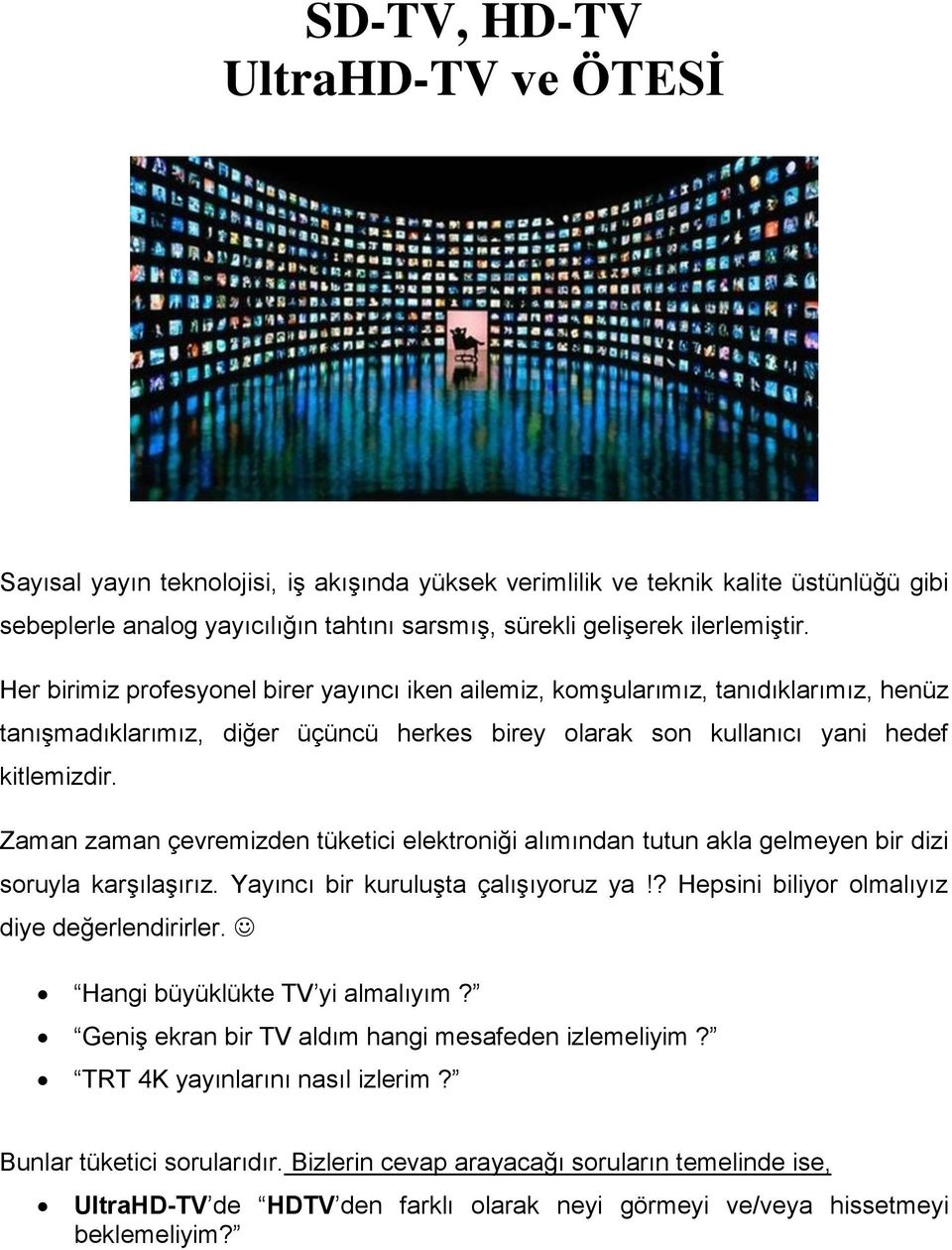 Zaman zaman çevremizden tüketici elektroniği alımından tutun akla gelmeyen bir dizi soruyla karşılaşırız. Yayıncı bir kuruluşta çalışıyoruz ya!? Hepsini biliyor olmalıyız diye değerlendirirler.