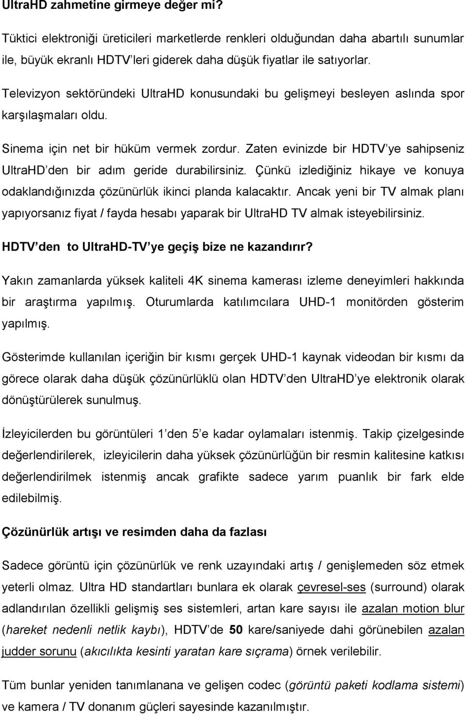 Zaten evinizde bir HDTV ye sahipseniz UltraHD den bir adım geride durabilirsiniz. Çünkü izlediğiniz hikaye ve konuya odaklandığınızda çözünürlük ikinci planda kalacaktır.