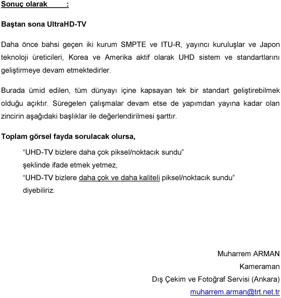 Süregelen çalışmalar devam etse de yapımdan yayına kadar olan zincirin aşağıdaki başlıklar ile değerlendirilmesi şarttır.