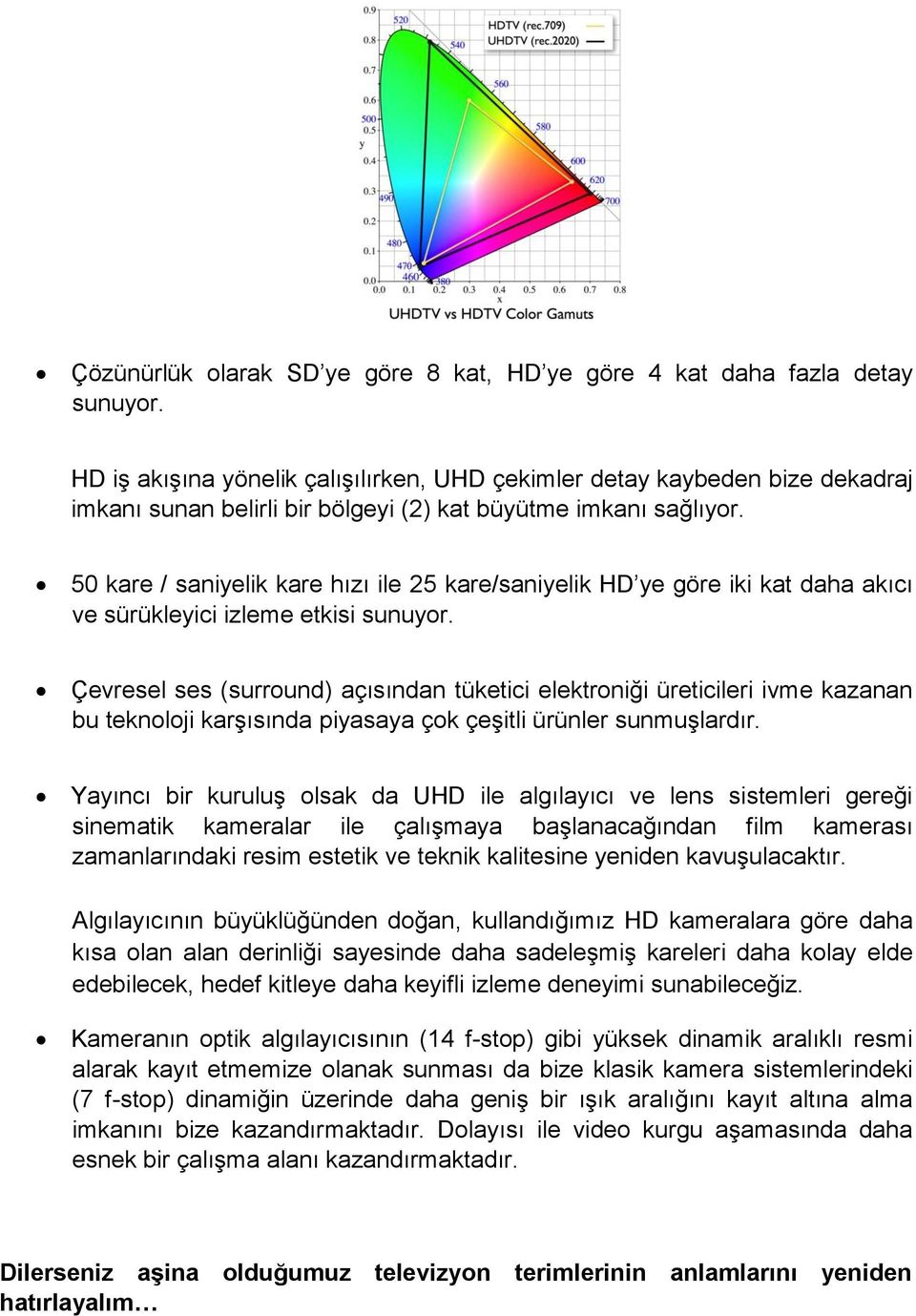 50 kare / saniyelik kare hızı ile 25 kare/saniyelik HD ye göre iki kat daha akıcı ve sürükleyici izleme etkisi sunuyor.