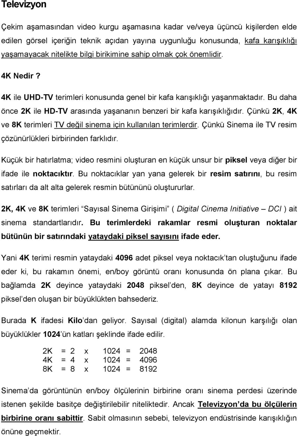 Bu daha önce 2K ile HD-TV arasında yaşananın benzeri bir kafa karışıklığıdır. Çünkü 2K, 4K ve 8K terimleri TV değil sinema için kullanılan terimlerdir.