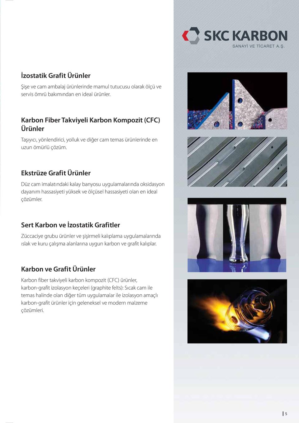 Ekstrüze Grafit Ürünler Düz cam imalatındaki kalay banyosu uygulamalarında oksidasyon dayanım hassasiyeti yüksek ve ölçüsel hassasiyeti olan en ideal çözümler.