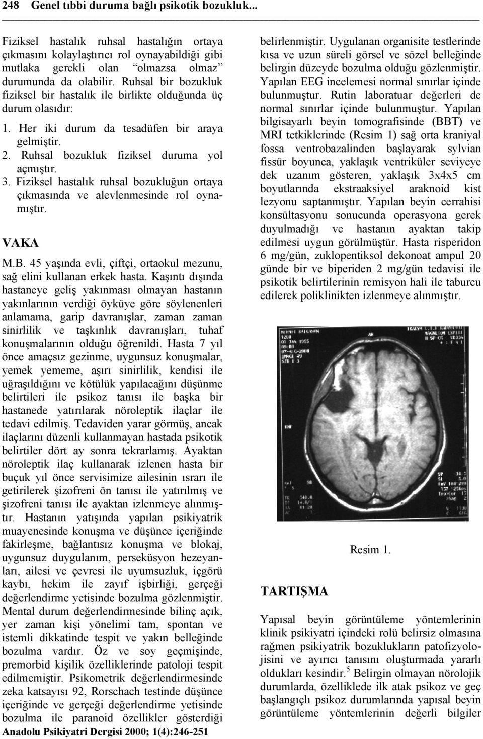 Fiziksel hastalık ruhsal bozukluğun ortaya çıkmasında ve alevlenmesinde rol oynamıştır. VAKA M.B. 45 yaşında evli, çiftçi, ortaokul mezunu, sağ elini kullanan erkek hasta.