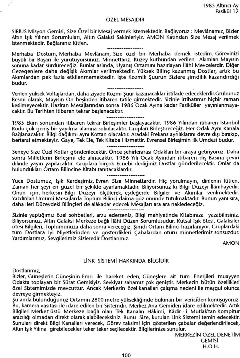 Kuzey kutbundan verilen Akimlari Mayisin sonuna kadar sürdürecegiz. Bunlar aslinda, Uyanis Ortamini hazirlayan Ilahi Mevcelerdir. Diger Gezegenlere daha degisik Akimlar verilmektedir.