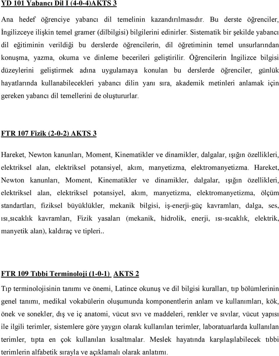 Öğrencilerin İngilizce bilgisi düzeylerini geliştirmek adına uygulamaya konulan bu derslerde öğrenciler, günlük hayatlarında kullanabilecekleri yabancı dilin yanı sıra, akademik metinleri anlamak