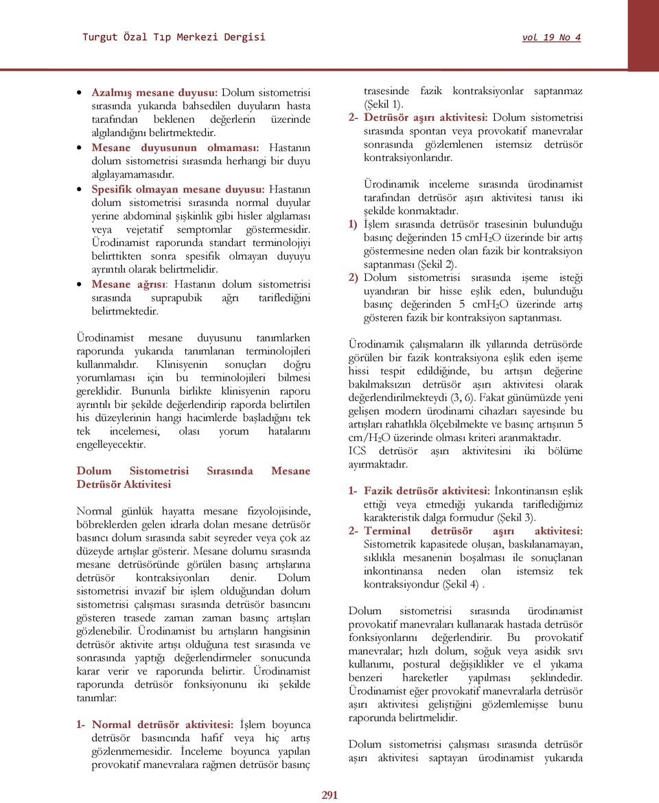 Spesifik olmayan mesane duyusu: Hastanın dolum sistometrisi sırasında normal duyular yerine abdominal şişkinlik gibi hisler algılaması veya vejetatif semptomlar göstermesidir.