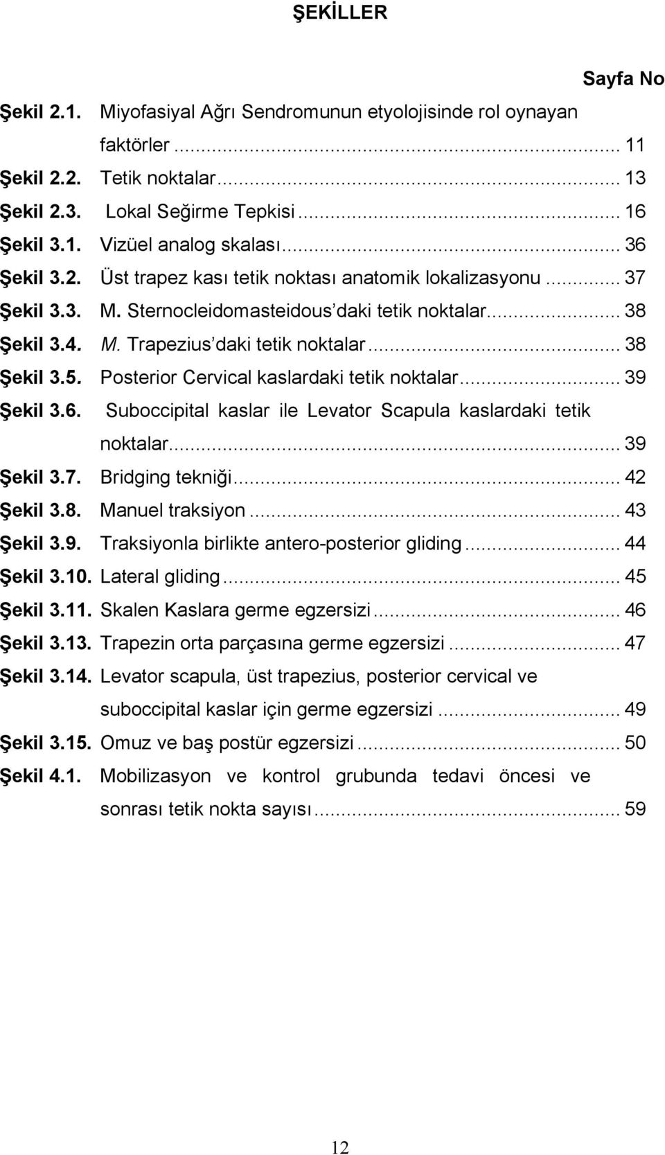 Posterior Cervical kaslardaki tetik noktalar... 39 Şekil 3.6. Suboccipital kaslar ile Levator Scapula kaslardaki tetik noktalar... 39 Şekil 3.7. Bridging tekniği... 42 Şekil 3.8. Manuel traksiyon.