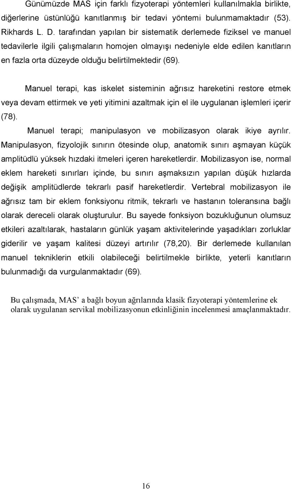 Manuel terapi, kas iskelet sisteminin ağrısız hareketini restore etmek veya devam ettirmek ve yeti yitimini azaltmak için el ile uygulanan işlemleri içerir (78).