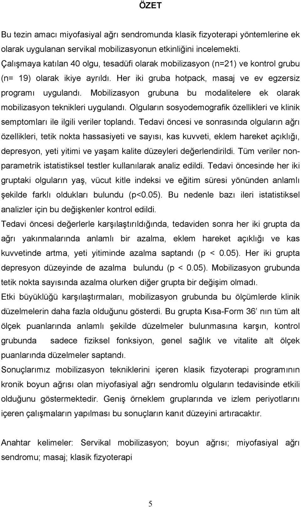 Mobilizasyon grubuna bu modalitelere ek olarak mobilizasyon teknikleri uygulandı. Olguların sosyodemografik özellikleri ve klinik semptomları ile ilgili veriler toplandı.