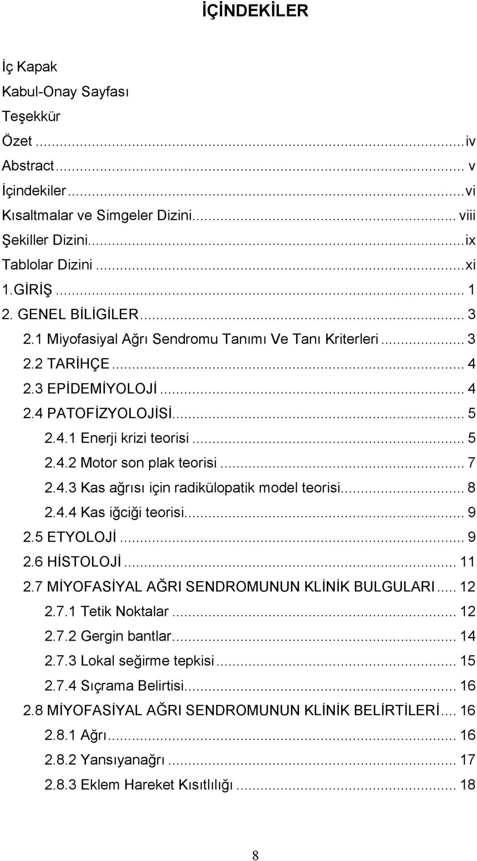 .. 7 2.4.3 Kas ağrısı için radikülopatik model teorisi... 8 2.4.4 Kas iğciği teorisi... 9 2.5 ETYOLOJİ... 9 2.6 HİSTOLOJİ... 11 2.7 MİYOFASİYAL AĞRI SENDROMUNUN KLİNİK BULGULARI... 12 2.7.1 Tetik Noktalar.