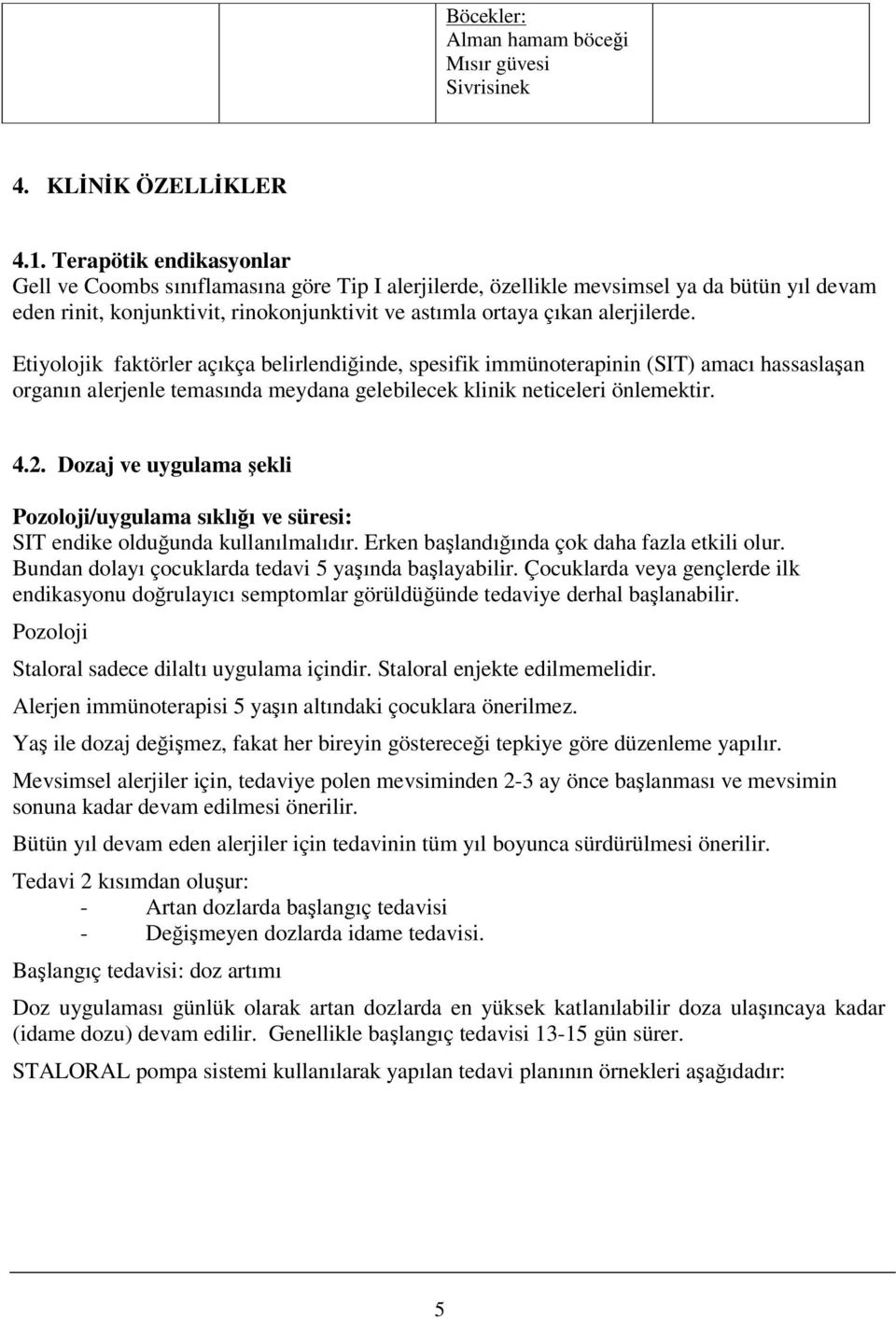 Etiyolojik faktörler açıkça belirlendiğinde, spesifik immünoterapinin (SIT) amacı hassaslaşan organın alerjenle temasında meydana gelebilecek klinik neticeleri önlemektir.