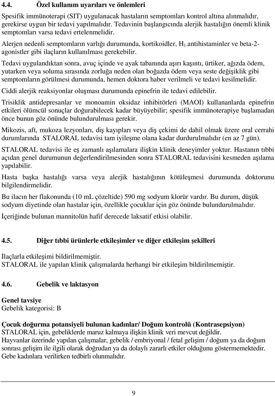 Alerjen nedenli semptomların varlığı durumunda, kortikoidler, H - antihistaminler ve beta-- agonistler gibi ilaçların kullanılması gerekebilir.