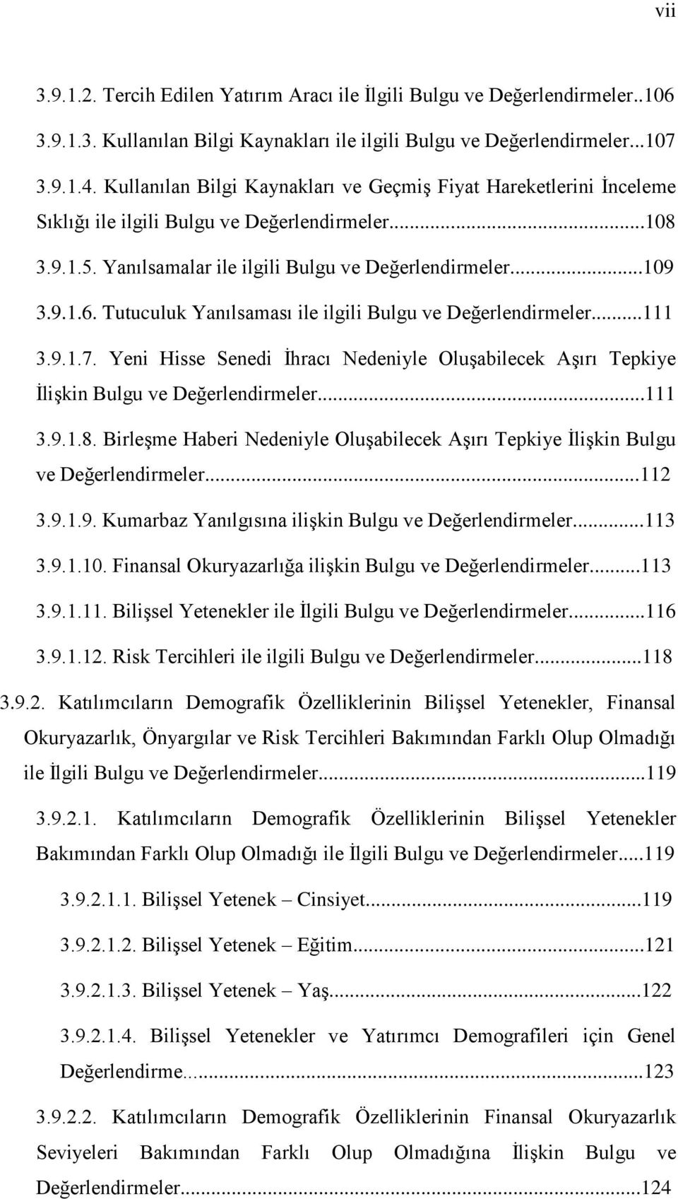 Tutuculuk Yanılsaması ile ilgili Bulgu ve Değerlendirmeler...111 3.9.1.7. Yeni Hisse Senedi İhracı Nedeniyle Oluşabilecek Aşırı Tepkiye İlişkin Bulgu ve Değerlendirmeler...111 3.9.1.8.