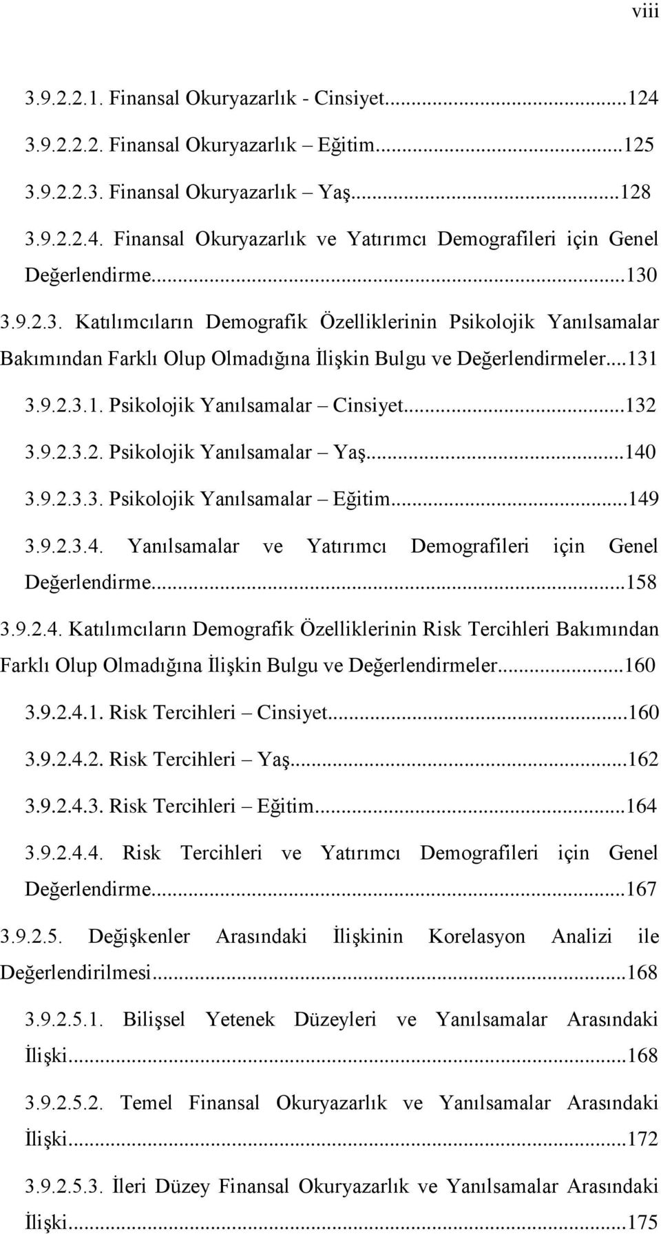 ..132 3.9.2.3.2. Psikolojik Yanılsamalar Yaş...140 3.9.2.3.3. Psikolojik Yanılsamalar Eğitim...149 3.9.2.3.4. Yanılsamalar ve Yatırımcı Demografileri için Genel Değerlendirme...158 3.9.2.4. Katılımcıların Demografik Özelliklerinin Risk Tercihleri Bakımından Farklı Olup Olmadığına İlişkin Bulgu ve Değerlendirmeler.