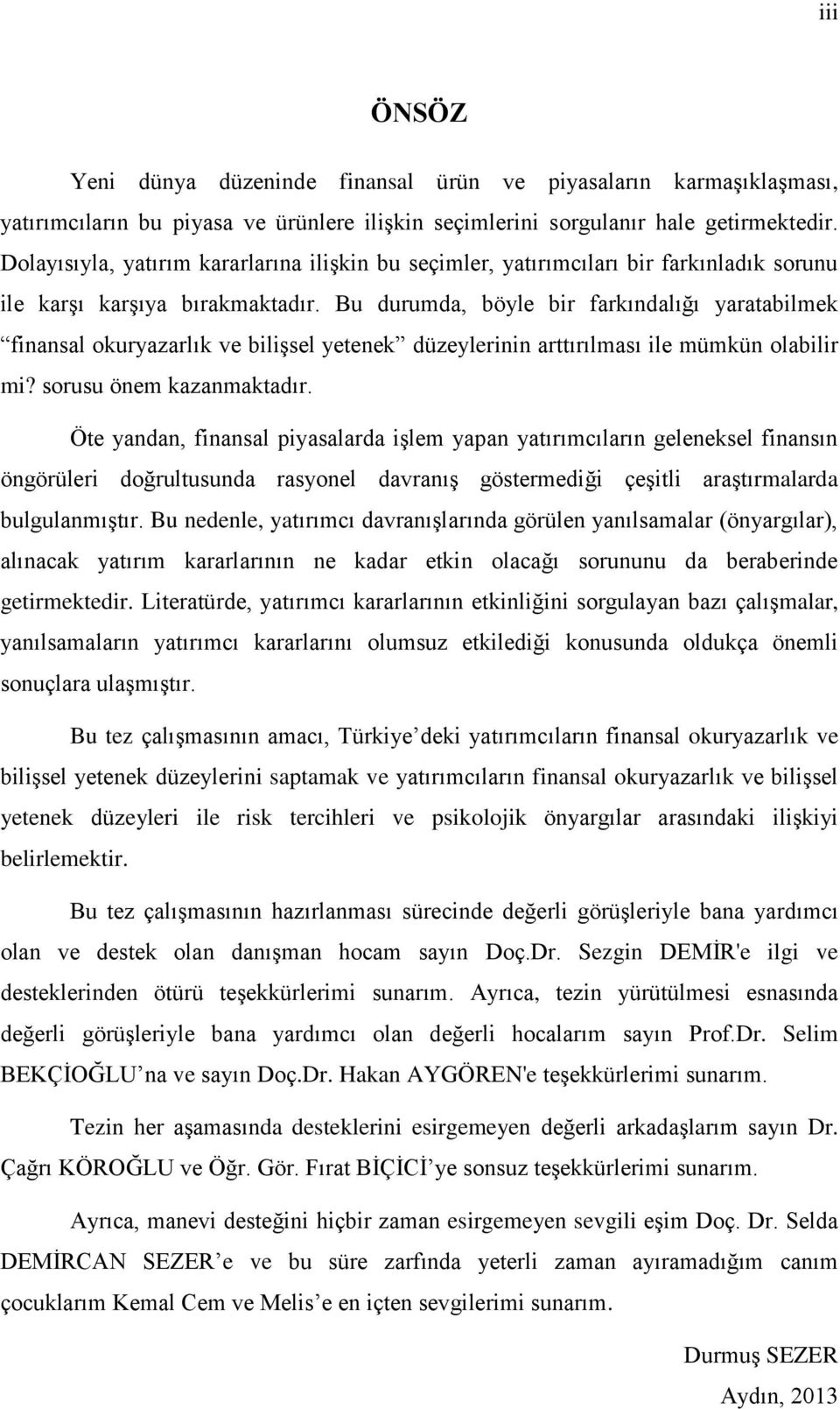 Bu durumda, böyle bir farkındalığı yaratabilmek finansal okuryazarlık ve bilişsel yetenek düzeylerinin arttırılması ile mümkün olabilir mi? sorusu önem kazanmaktadır.