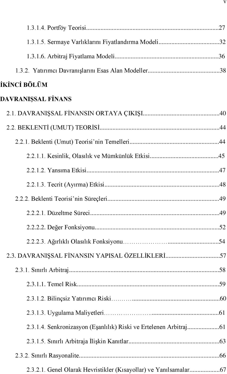 ..45 2.2.1.2. Yansıma Etkisi...47 2.2.1.3. Tecrit (Ayırma) Etkisi...48 2.2.2. Beklenti Teorisi nin Süreçleri...49 2.2.2.1. Düzeltme Süreci...49 2.2.2.2. Değer Fonksiyonu...52 2.2.2.3. Ağırlıklı Olasılık Fonksiyonu.