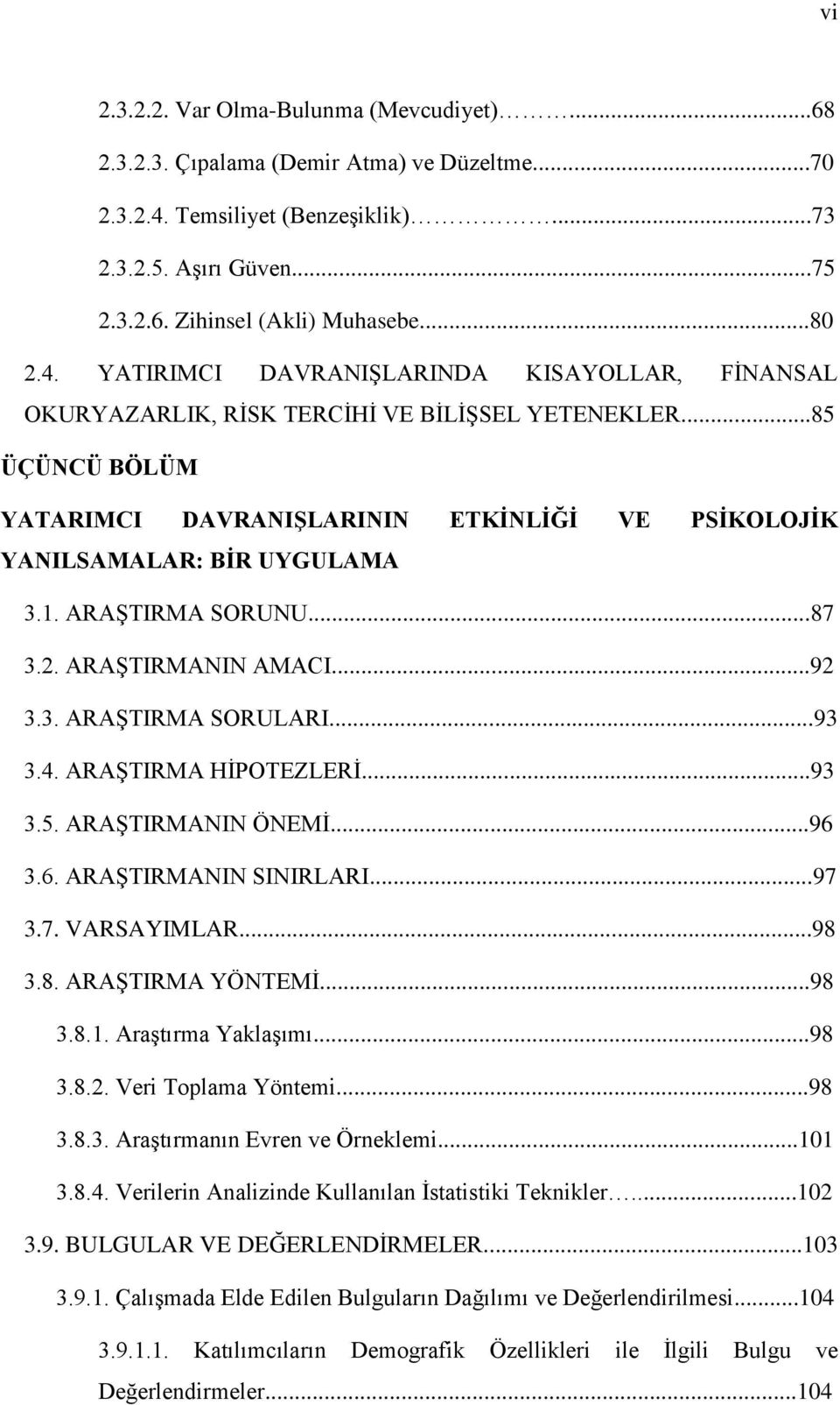 ARAŞTIRMA SORUNU...87 3.2. ARAŞTIRMANIN AMACI...92 3.3. ARAŞTIRMA SORULARI...93 3.4. ARAŞTIRMA HİPOTEZLERİ...93 3.5. ARAŞTIRMANIN ÖNEMİ...96 3.6. ARAŞTIRMANIN SINIRLARI...97 3.7. VARSAYIMLAR...98 3.8. ARAŞTIRMA YÖNTEMİ.