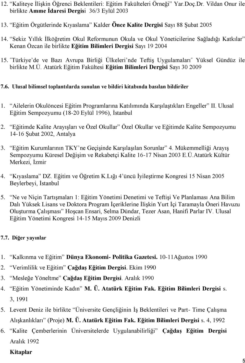 Sekiz Yıllık İlköğretim Okul Reformunun Okula ve Okul Yöneticilerine Sağladığı Katkılar Kenan Özcan ile birlikte Eğitim Bilimleri Dergisi Sayı 19 2004 15.
