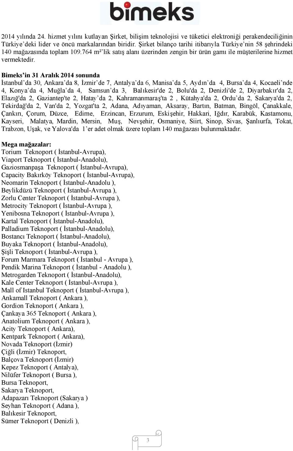 Bimeks in 31 Aralık 2014 sonunda İstanbul da 30, Ankara da 8, İzmir de 7, Antalya da 6, Manisa da 5, Aydın da 4, Bursa da 4, Kocaeli nde 4, Konya da 4, Muğla da 4, Samsun da 3, Balıkesir'de 2,