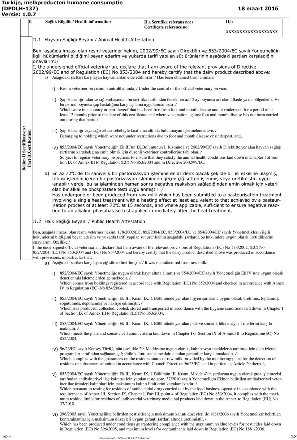 aşağıdaki şartları karşıladığını onaylarım:/ I, the undersigned official veterinarian, declare that I am aware of the relevant provisions of Directive 2002/99/EC and of Regulation (EC) No 853/2004