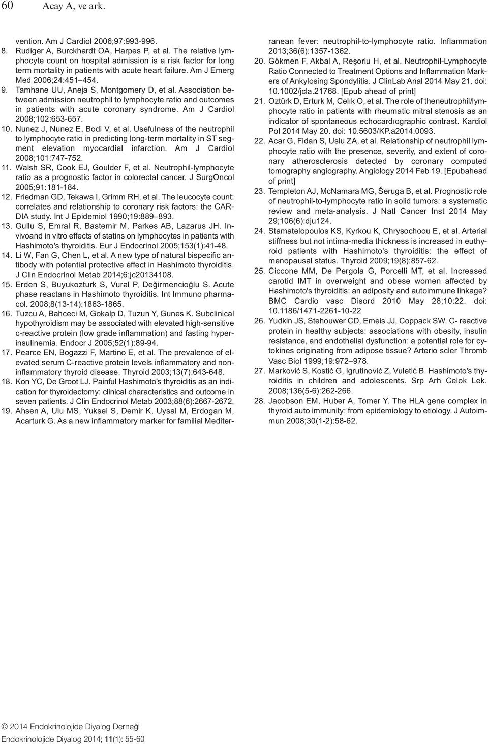 Tamhane UU, Aneja S, Montgomery D, et al. Association between admission neutrophil to lymphocyte ratio and outcomes in patients with acute coronary syndrome. Am J Cardiol 2008;102:653-657. 10.