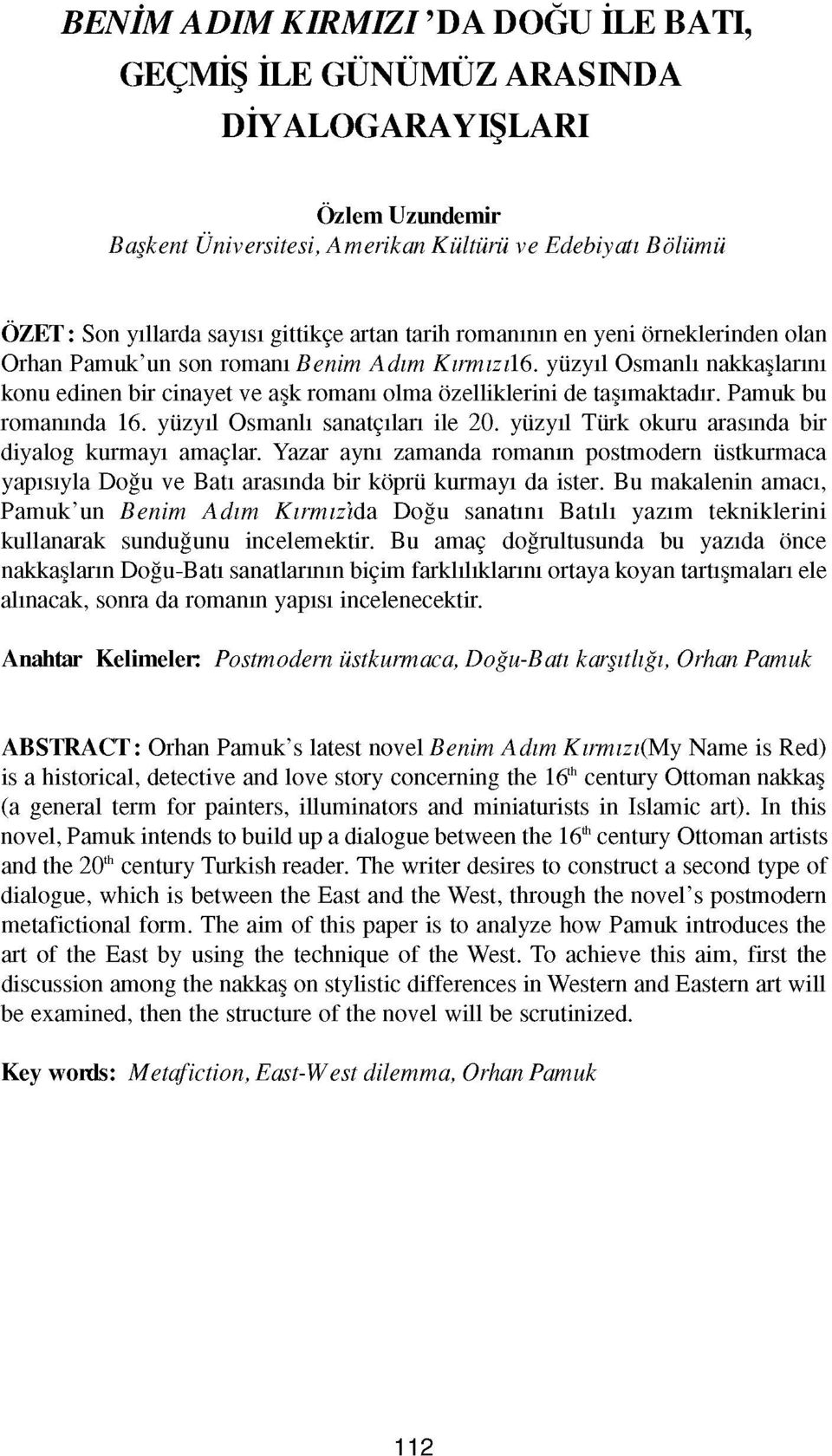 Pamuk bu romanında 16. yüzyıl Osmanlı sanatçıları ile 20. yüzyıl Türk okuru arasında bir diyalog kurmayı amaçlar.