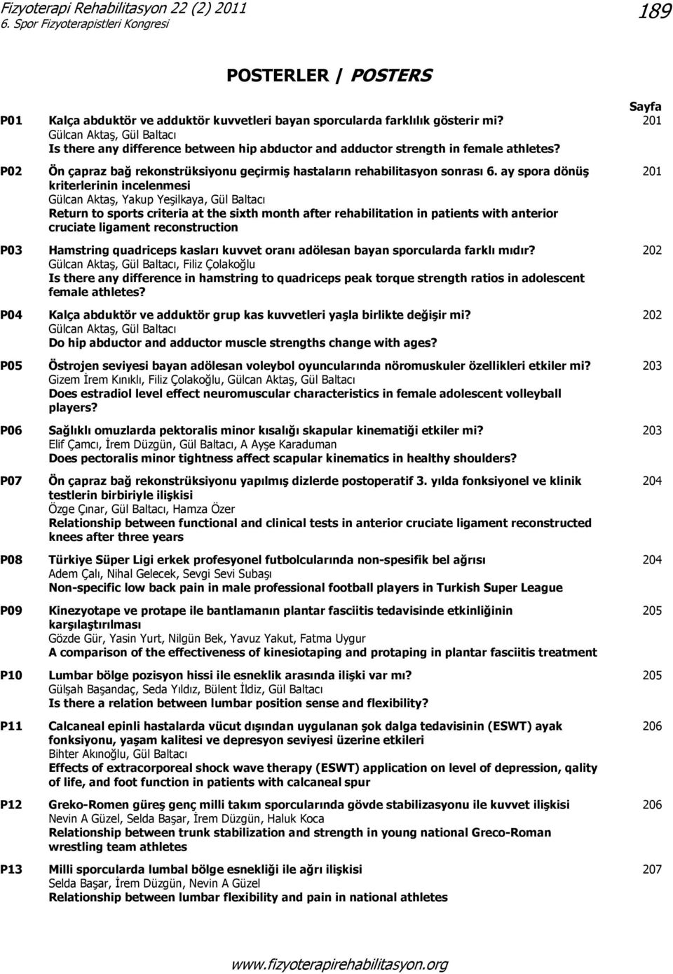 ay spora dönüş kriterlerinin incelenmesi Gülcan Aktaş, Yakup Yeşilkaya, Gül Baltacı Return to sports criteria at the sixth month after rehabilitation in patients with anterior cruciate ligament