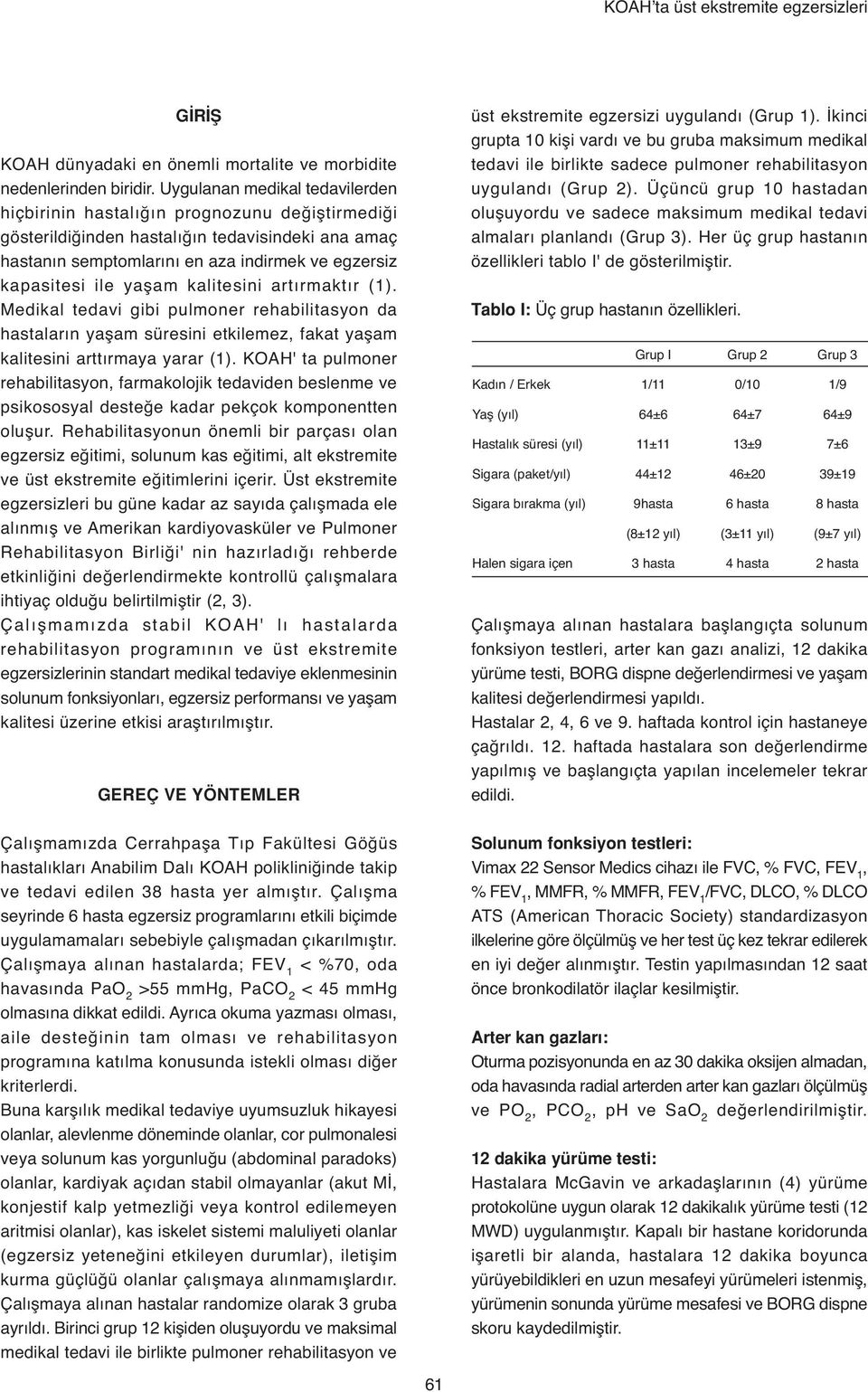 am kalitesini artırmaktır ( ). Medikal tedavi gibi pulmoner rehabilitasyon da hastaların ya am süresini etkilemez, fakat ya am kalitesini arttırmaya yarar ( ).