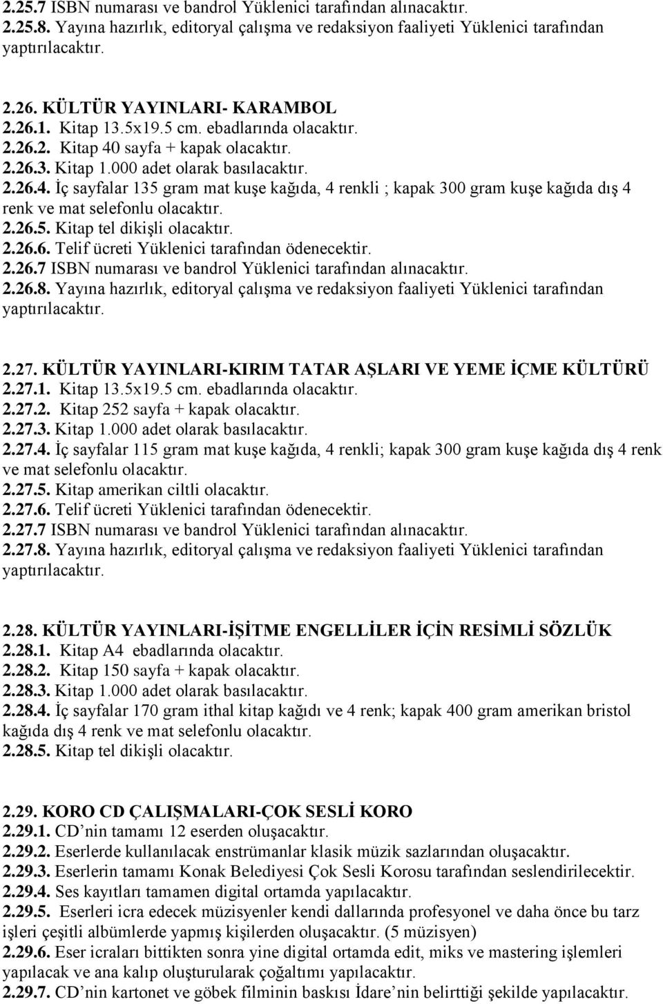 sayfa + kapak olacaktır. 2.26.3. Kitap 1.000 adet olarak basılacaktır. 2.26.4. İç sayfalar 135 gram mat kuşe kağıda, 4 renkli ; kapak 300 gram kuşe kağıda dış 4 renk ve mat selefonlu olacaktır. 2.26.5. Kitap tel dikişli olacaktır.