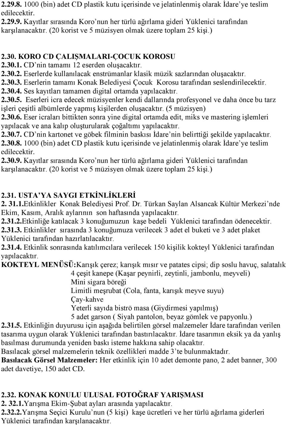 2.30.3. Eserlerin tamamı Konak Belediyesi Çocuk Korosu tarafından seslendirilecektir. 2.30.4. Ses kayıtları tamamen digital ortamda yapılacaktır. 2.30.5.