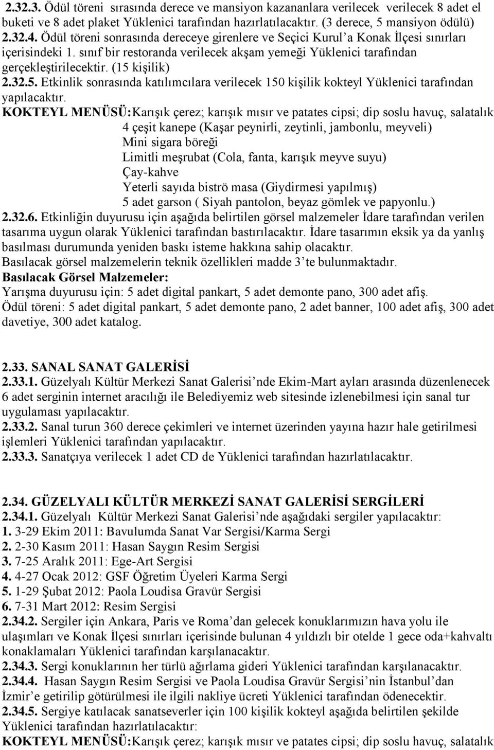 (15 kişilik) 2.32.5. Etkinlik sonrasında katılımcılara verilecek 150 kişilik kokteyl Yüklenici tarafından yapılacaktır.