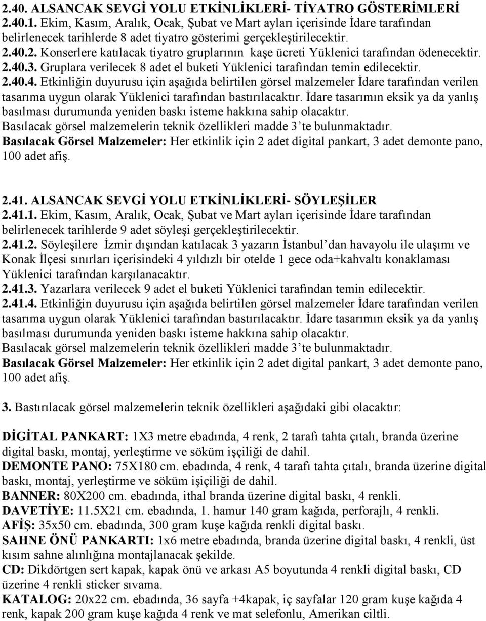 40.2. Konserlere katılacak tiyatro gruplarının kaşe ücreti Yüklenici tarafından ödenecektir. 2.40.3. Gruplara verilecek 8 adet el buketi Yüklenici tarafından temin edilecektir. 2.40.4. Etkinliğin duyurusu için aşağıda belirtilen görsel malzemeler İdare tarafından verilen Basılacak Görsel Malzemeler: Her etkinlik için 2 adet digital pankart, 3 adet demonte pano, 100 adet afiş.