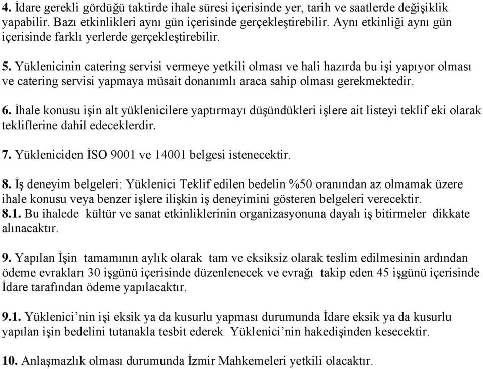 Yüklenicinin catering servisi vermeye yetkili olması ve hali hazırda bu işi yapıyor olması ve catering servisi yapmaya müsait donanımlı araca sahip olması gerekmektedir. 6.