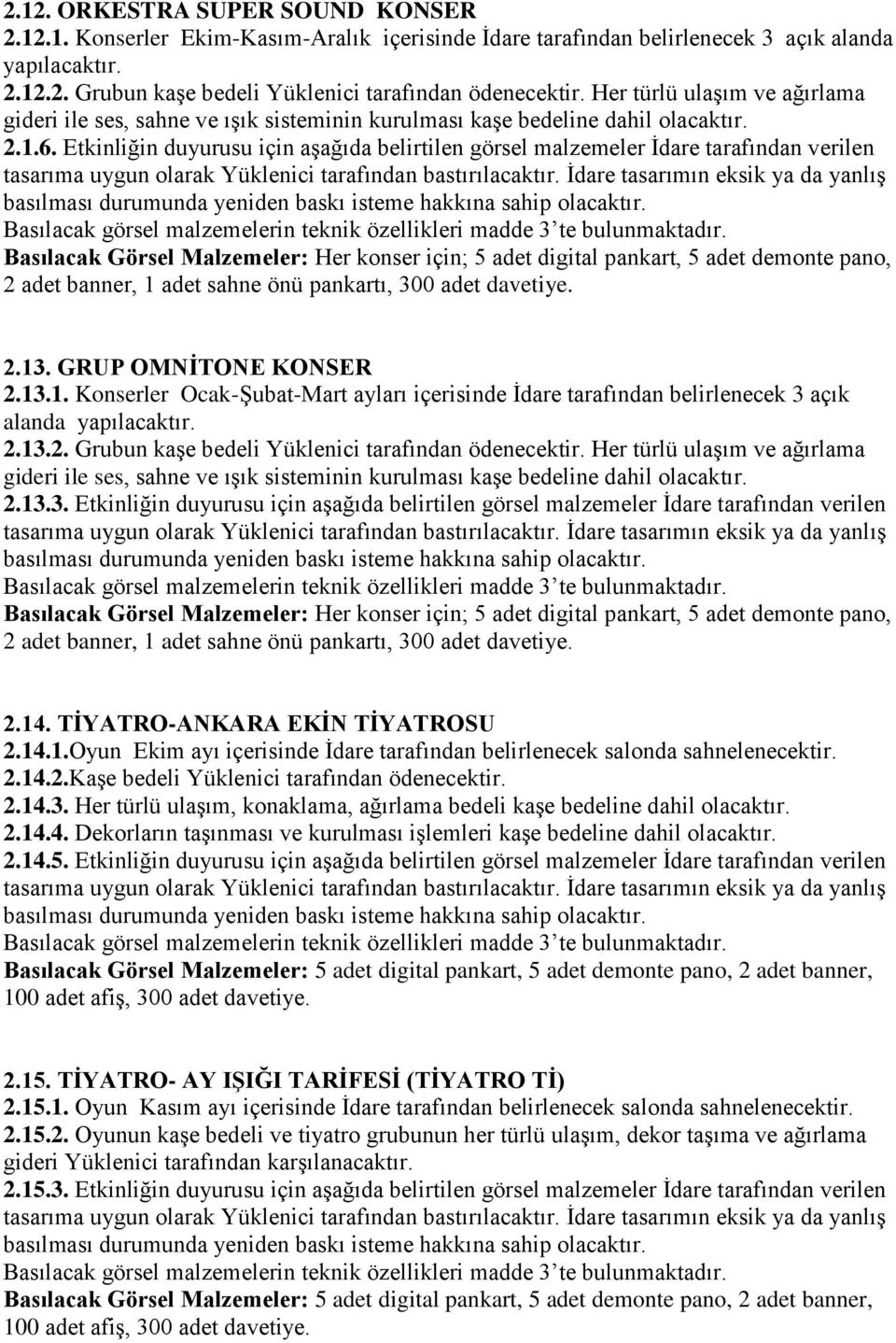 Etkinliğin duyurusu için aşağıda belirtilen görsel malzemeler İdare tarafından verilen Basılacak Görsel Malzemeler: Her konser için; 5 adet digital pankart, 5 adet demonte pano, 2 adet banner, 1 adet