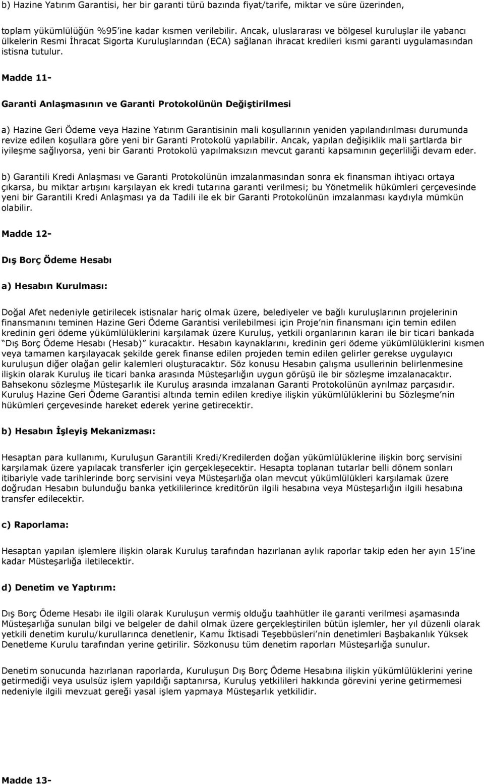 Madde 11- Garanti Anlaşmasının ve Garanti Prtklünün Değiştirilmesi a) Hazine Geri Ödeme veya Hazine Yatırım Garantisinin mali kşullarının yeniden yapılandırılması durumunda revize edilen kşullara