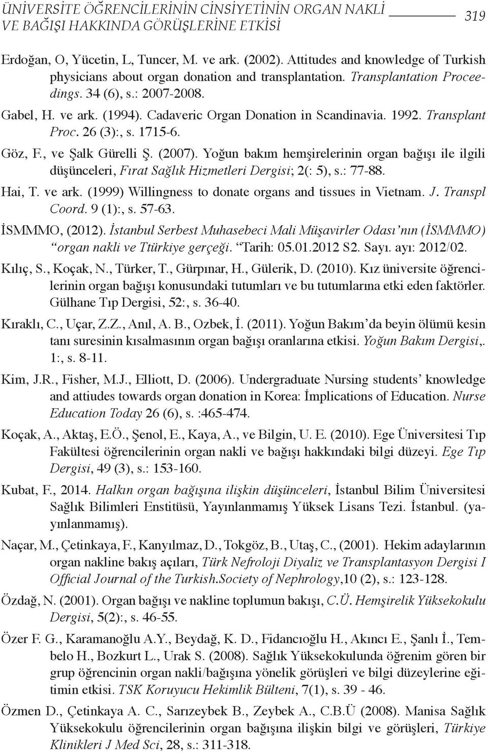 Cadaveric Organ Donation in Scandinavia. 1992. Transplant Proc. 26 (3):, s. 1715-6. Göz, F., ve Şalk Gürelli Ş. (2007).