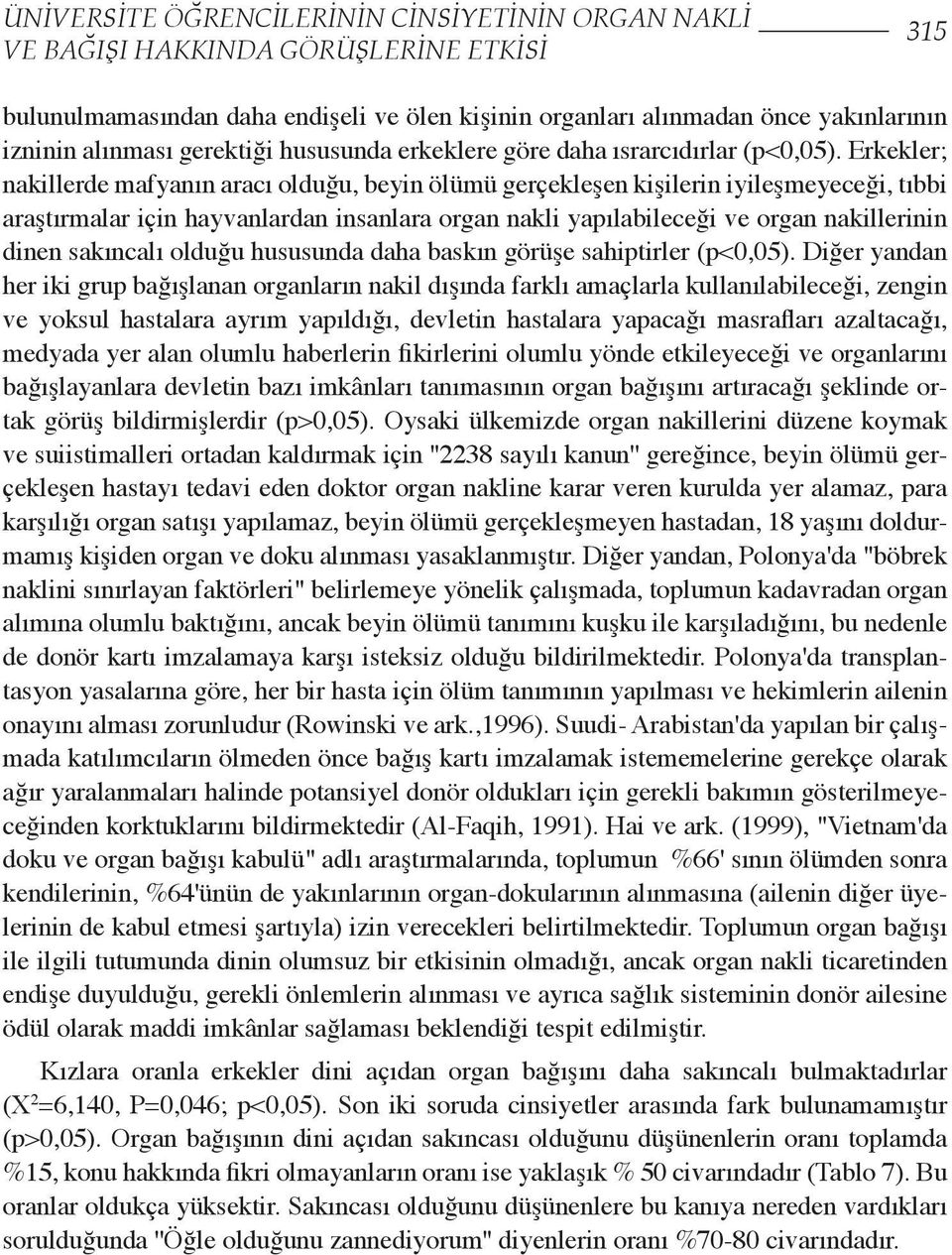 rkekler; nakillerde mafyanın aracı olduğu, beyin ölümü gerçekleşen kişilerin iyileşmeyeceği, tıbbi araştırmalar için hayvanlardan insanlara organ nakli yapılabileceği ve organ nakillerinin dinen