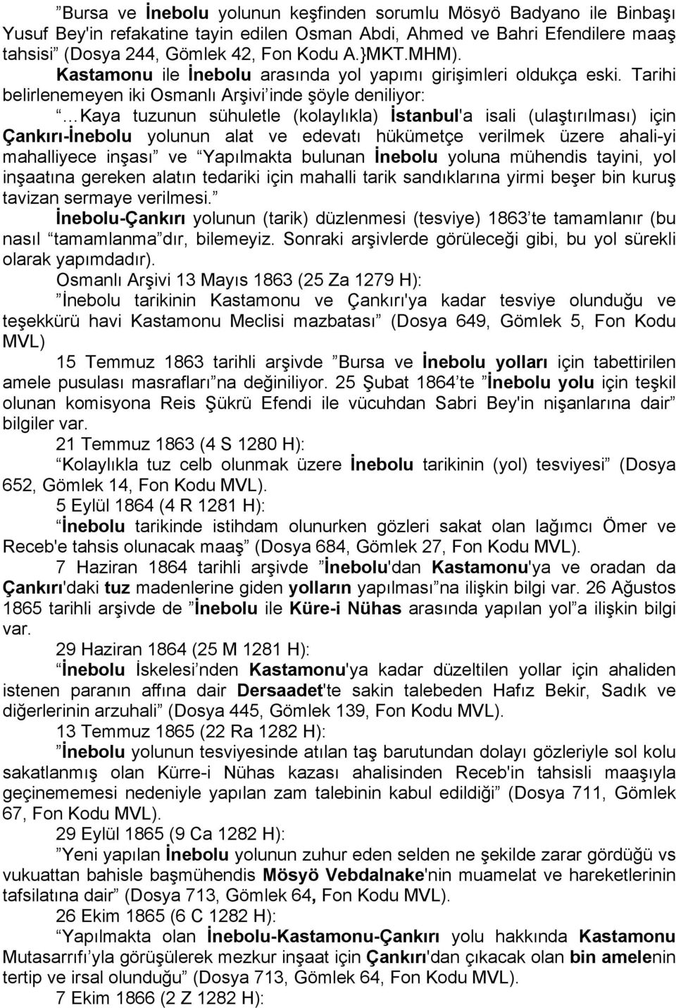 Tarihi belirlenemeyen iki Osmanlı Arşivi inde şöyle deniliyor: Kaya tuzunun sühuletle (kolaylıkla) İstanbul'a isali (ulaştırılması) için Çankırı-İnebolu yolunun alat ve edevatı hükümetçe verilmek