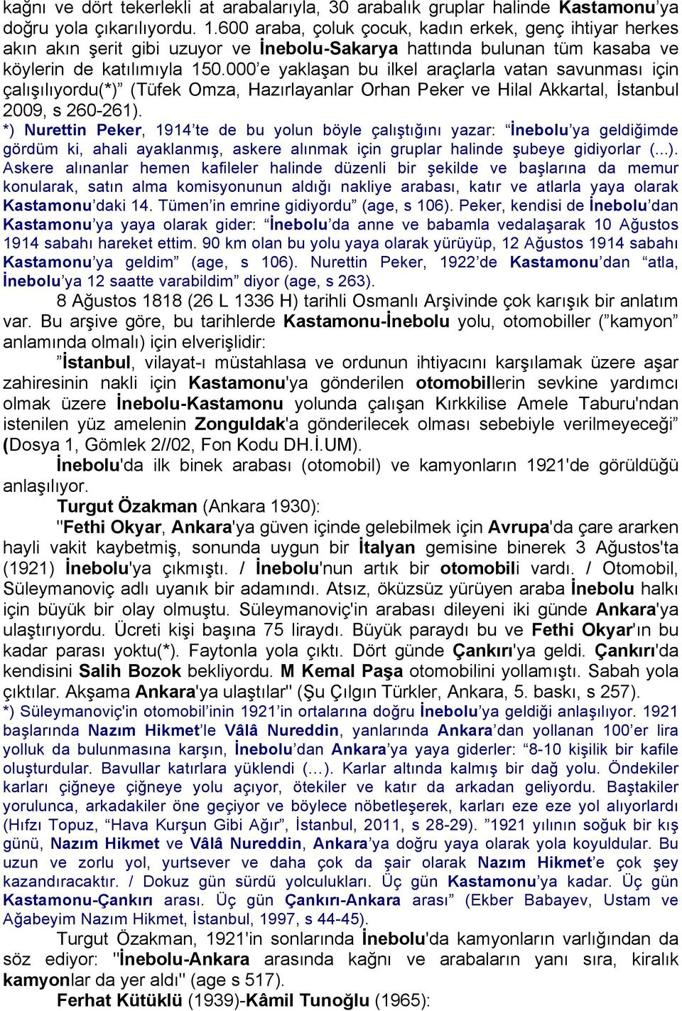 000 e yaklaşan bu ilkel araçlarla vatan savunması için çalışılıyordu(*) (Tüfek Omza, Hazırlayanlar Orhan Peker ve Hilal Akkartal, İstanbul 2009, s 260-261).