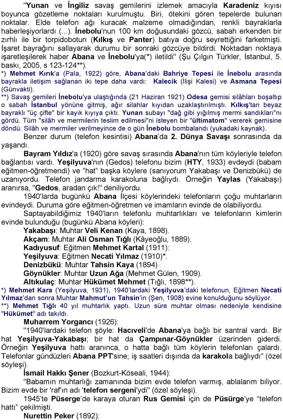 İnebolu'nun 100 km doğusundaki gözcü, sabah erkenden bir zırhlı ile bir torpidobotun (Kılkış ve Panter) batıya doğru seyrettiğini farketmişti.