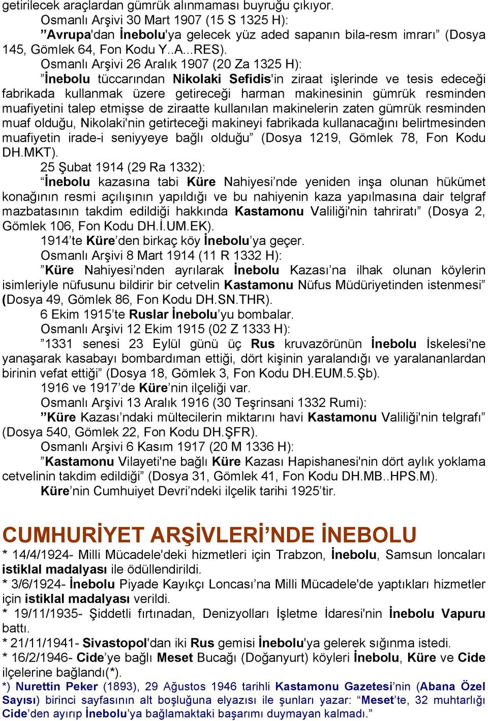 Osmanlı Arşivi 26 Aralık 1907 (20 Za 1325 H): İnebolu tüccarından Nikolaki Sefidis'in ziraat işlerinde ve tesis edeceği fabrikada kullanmak üzere getireceği harman makinesinin gümrük resminden