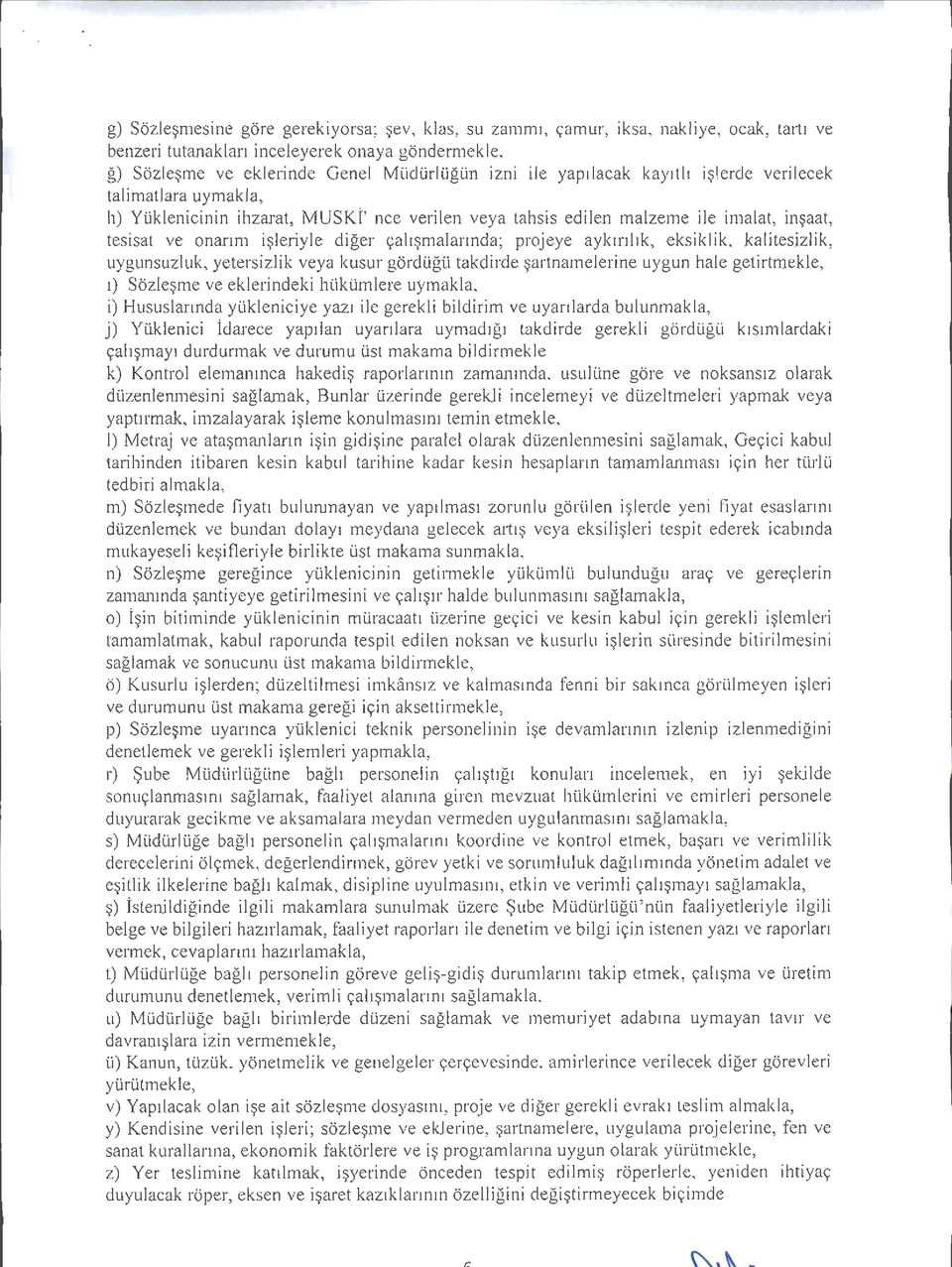 projeye aykırılık, eksiklik, kalitesizlik, uygunsuzluk, yetersizlik veya kusur gördüğü takdirde şartnamelerine uygun hale getirtmekle, ı) Sözleşme ve eklerindeki hükümlere uymakla, i) Hususlarında