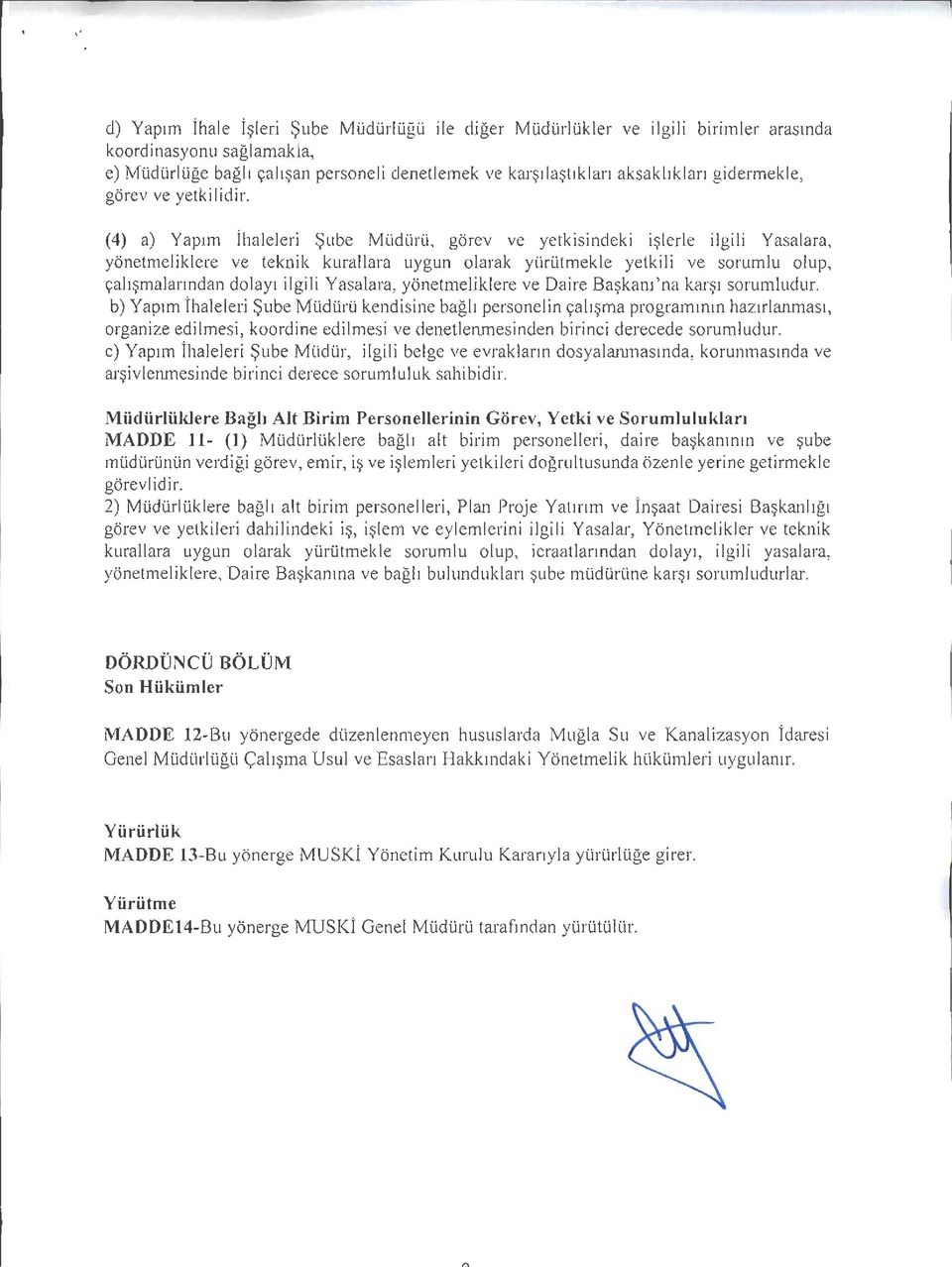 (4) a) Yapım İhaleleri Şube Müdürü, görev ve yetkisindeki işlerle ilgili Yasalara, yönetmeliklere ve teknik kurallara uygun olarak yürütmekle yetkili ve sorumlu olup, çalışmalarından dolayı ilgili