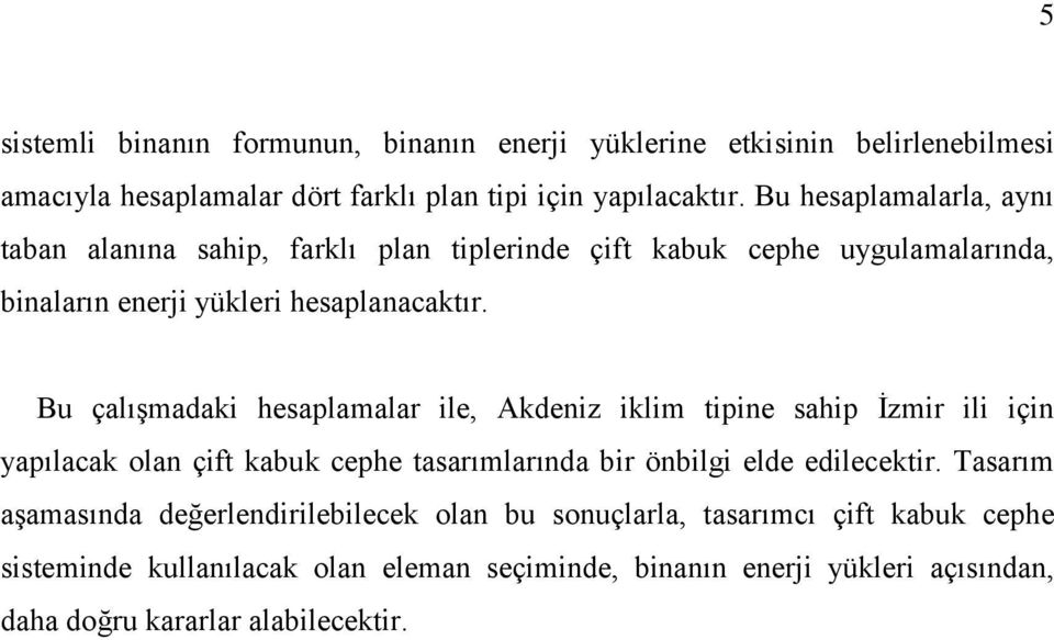 Bu çalışmadaki hesaplamalar ile, Akdeniz iklim tipine sahip İzmir ili için yapılacak olan çift kabuk cephe tasarımlarında bir önbilgi elde edilecektir.