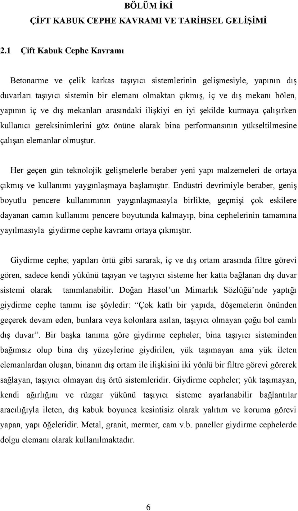 dış mekanları arasındaki ilişkiyi en iyi şekilde kurmaya çalışırken kullanıcı gereksinimlerini göz önüne alarak bina performansının yükseltilmesine çalışan elemanlar olmuştur.